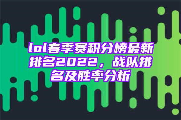 lol春季赛积分榜最新排名2022，战队排名及胜率分析