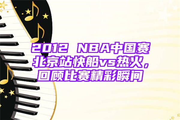 2012 NBA中国赛北京站快船vs热火，回顾比赛精彩瞬间