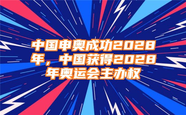 中国申奥成功2028年，中国获得2028年奥运会主办权