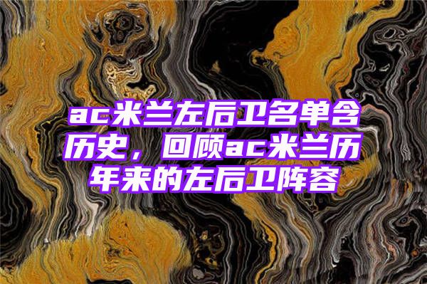 ac米兰左后卫名单含历史，回顾ac米兰历年来的左后卫阵容