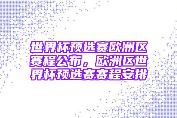 世界杯预选赛欧洲区赛程公布，欧洲区世界杯预选赛赛程安排