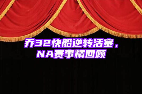 乔32快船逆转活塞，NA赛事精回顾