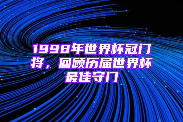 1998年世界杯冠门将，回顾历届世界杯最佳守门