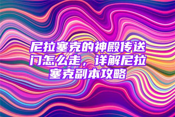 尼拉塞克的神殿传送门怎么走，详解尼拉塞克副本攻略