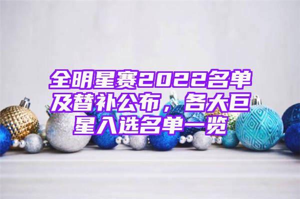 全明星赛2022名单及替补公布，各大巨星入选名单一览