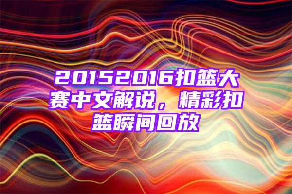 20152016扣篮大赛中文解说，精彩扣篮瞬间回放