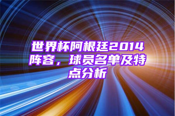 世界杯阿根廷2014阵容，球员名单及特点分析