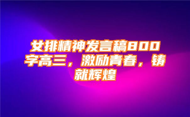 女排精神发言稿800字高三，激励青春，铸就辉煌