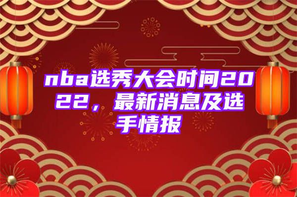 nba选秀大会时间2022，最新消息及选手情报