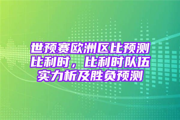 世预赛欧洲区比预测比利时，比利时队伍实力析及胜负预测