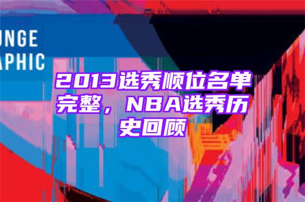 2013选秀顺位名单完整，NBA选秀历史回顾