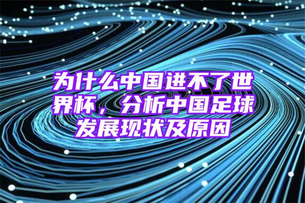 为什么中国进不了世界杯，分析中国足球发展现状及原因