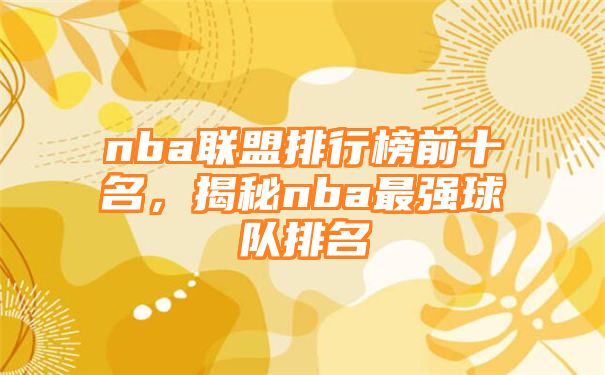 nba联盟排行榜前十名，揭秘nba最强球队排名