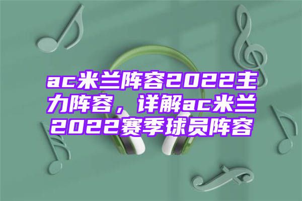 ac米兰阵容2022主力阵容，详解ac米兰2022赛季球员阵容