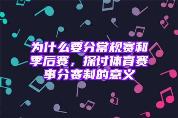 为什么要分常规赛和季后赛，探讨体育赛事分赛制的意义