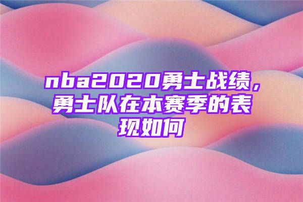 nba2020勇士战绩，勇士队在本赛季的表现如何