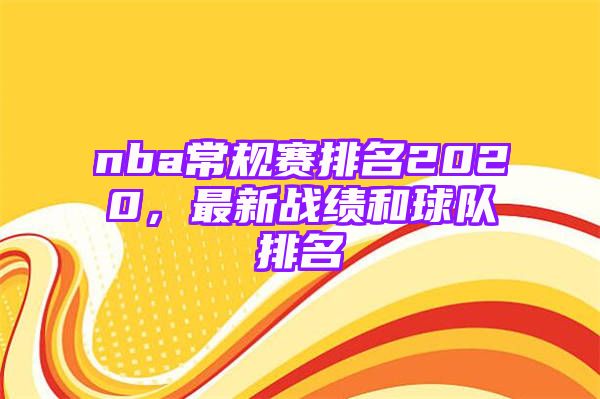 nba常规赛排名2020，最新战绩和球队排名