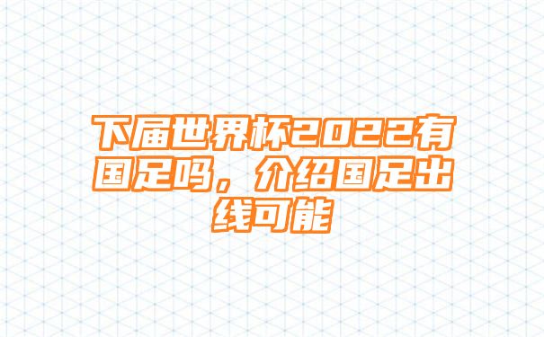 下届世界杯2022有国足吗，介绍国足出线可能