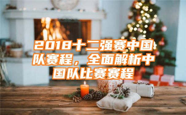 2018十二强赛中国队赛程，全面解析中国队比赛赛程