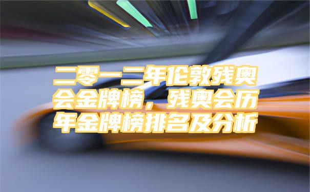 二零一二年伦敦残奥会金牌榜，残奥会历年金牌榜排名及分析