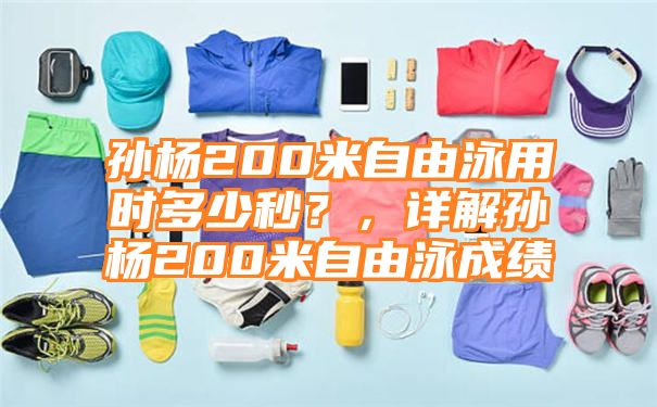 孙杨200米自由泳用时多少秒？，详解孙杨200米自由泳成绩