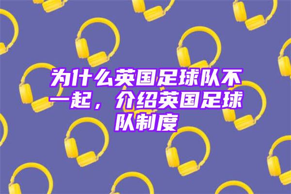 为什么英国足球队不一起，介绍英国足球队制度