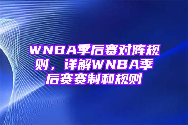 WNBA季后赛对阵规则，详解WNBA季后赛赛制和规则