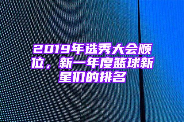 2019年选秀大会顺位，新一年度篮球新星们的排名