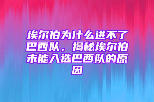 埃尔伯为什么进不了巴西队，揭秘埃尔伯未能入选巴西队的原因