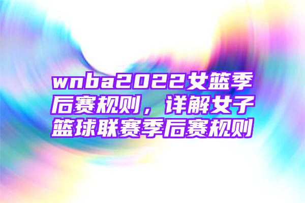 wnba2022女篮季后赛规则，详解女子篮球联赛季后赛规则