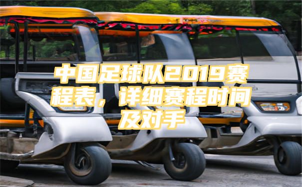 中国足球队2019赛程表，详细赛程时间及对手