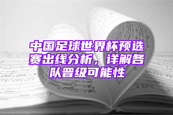 中国足球世界杯预选赛出线分析，详解各队晋级可能性