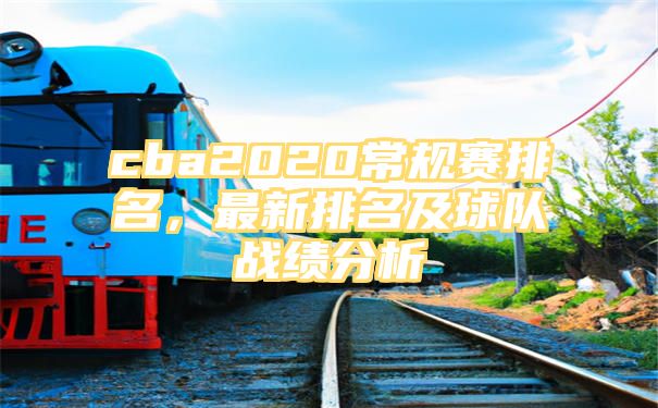 cba2020常规赛排名，最新排名及球队战绩分析