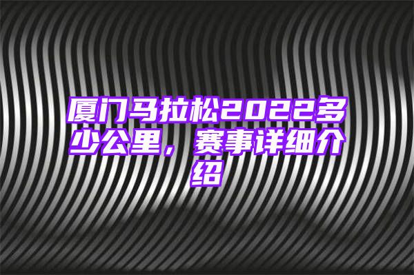 厦门马拉松2022多少公里，赛事详细介绍