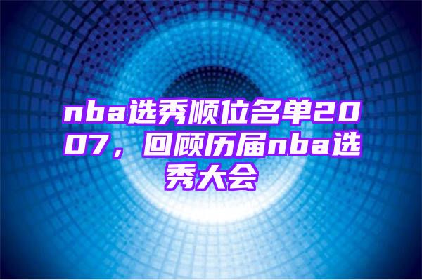 nba选秀顺位名单2007，回顾历届nba选秀大会