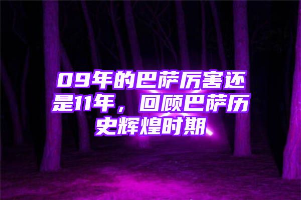 09年的巴萨厉害还是11年，回顾巴萨历史辉煌时期