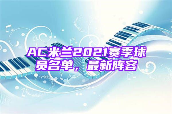 AC米兰2021赛季球员名单，最新阵容