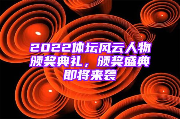 2022体坛风云人物颁奖典礼，颁奖盛典即将来袭