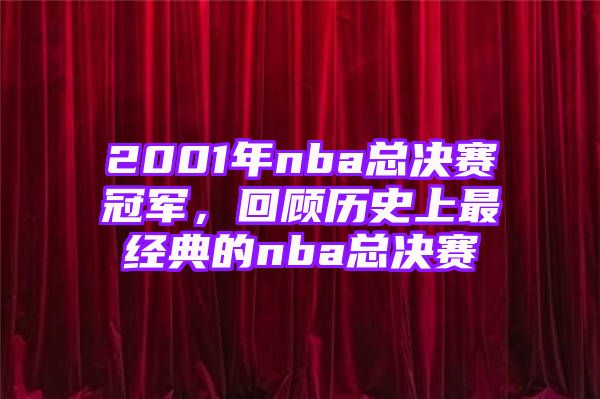 2001年nba总决赛冠军，回顾历史上最经典的nba总决赛