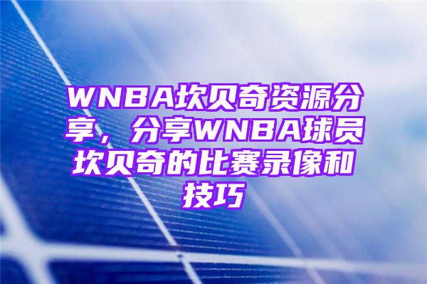 WNBA坎贝奇资源分享，分享WNBA球员坎贝奇的比赛录像和技巧