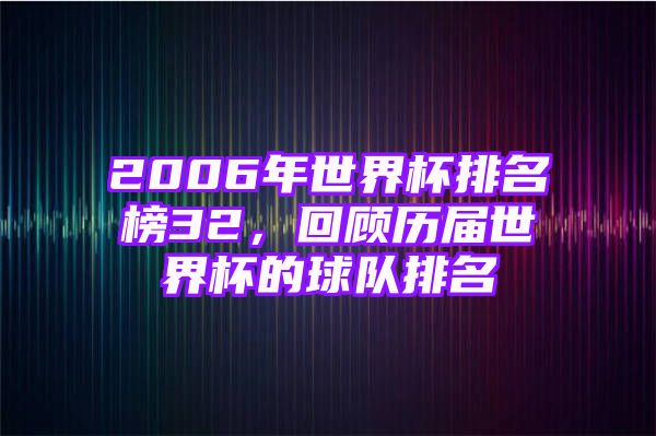 2006年世界杯排名榜32，回顾历届世界杯的球队排名